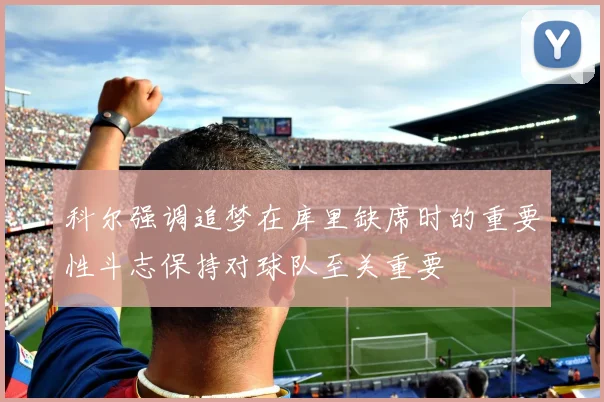 科尔强调追梦在库里缺席时的重要性斗志保持对球队至关重要