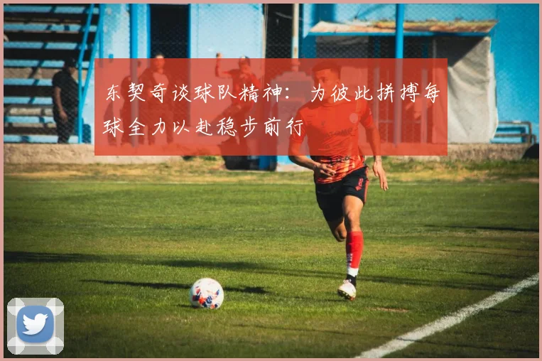 东契奇谈球队精神：为彼此拼搏每球全力以赴稳步前行