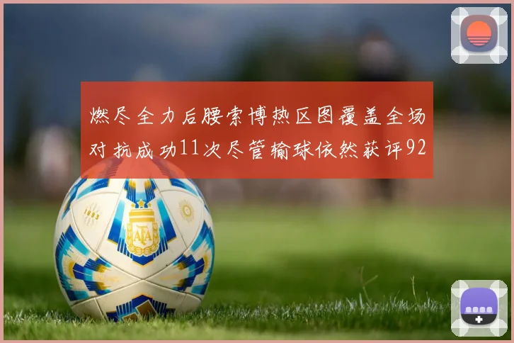燃尽全力后腰索博热区图覆盖全场对抗成功11次尽管输球依然获评92最高
